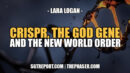 CRISPR, THE GOD GENE AND THE NEW WORLD ORDER | LARA LOGAN - SGT Report