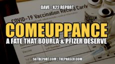 COMEUPPANCE: A FATE THAT BOURLA & PFIZER DESERVE - SGT Report & Dave from x22 Report