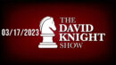 The David Knight Show Unabridged 03/17/23