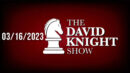 The David Knight Show Unabridged 03/16/23