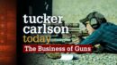 Tucker Carlson Today - The Business of Guns