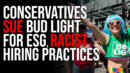 Conservatives SUE Bud Light For ESG, Racist Hiring Practices